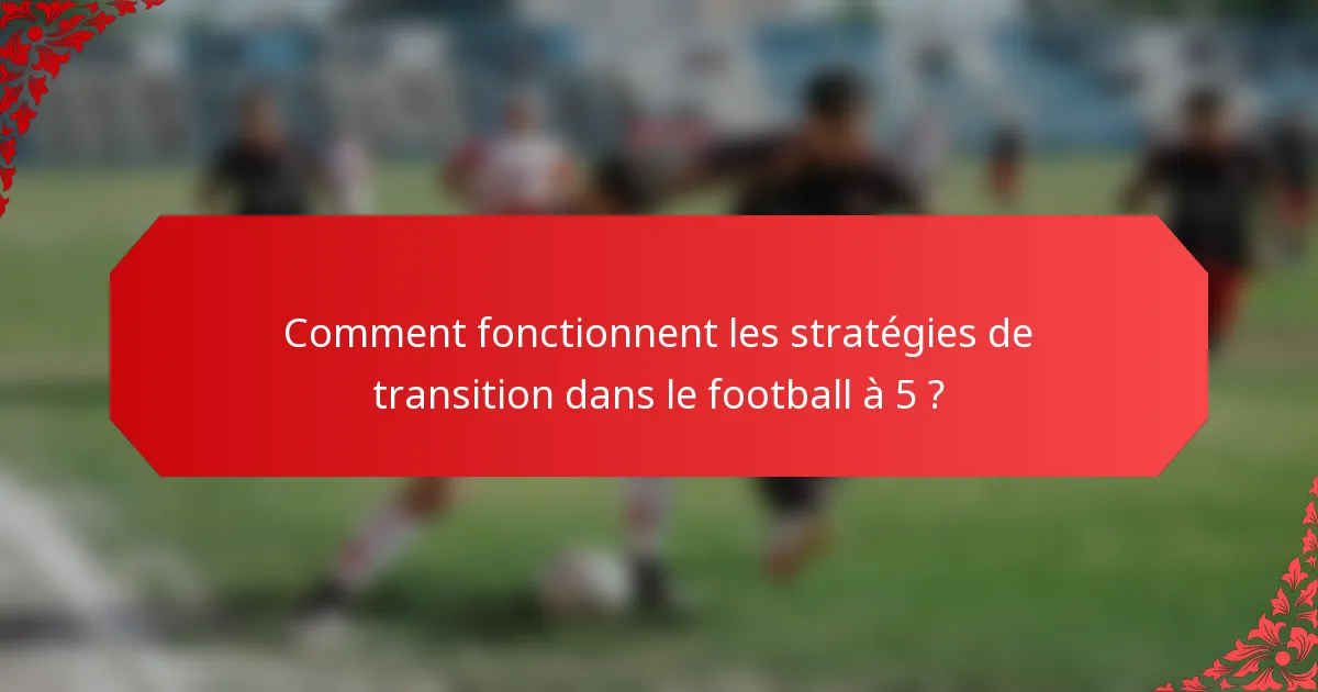 Comment fonctionnent les stratégies de transition dans le football à 5 ?