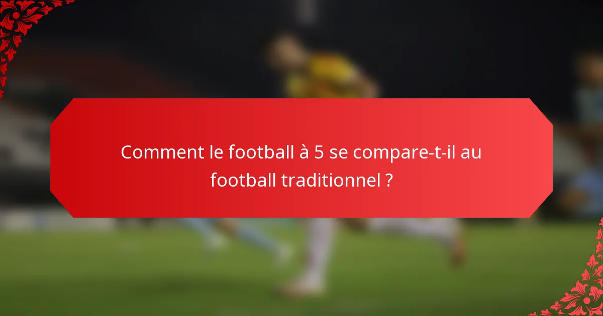 Comment le football à 5 se compare-t-il au football traditionnel ?