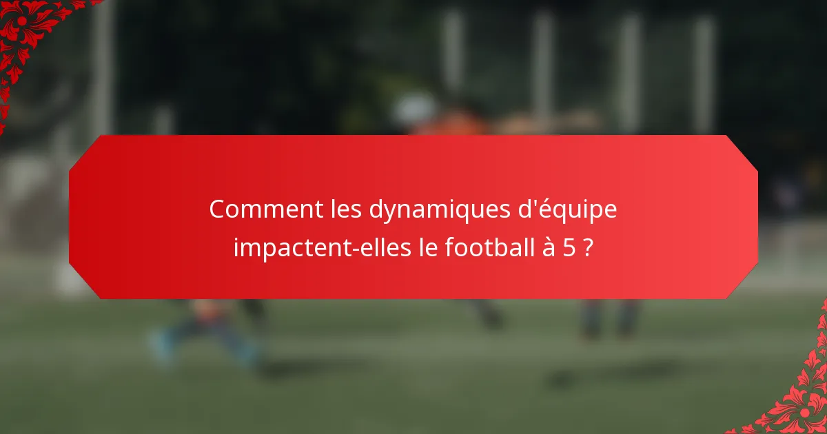 Comment les dynamiques d'équipe impactent-elles le football à 5 ?