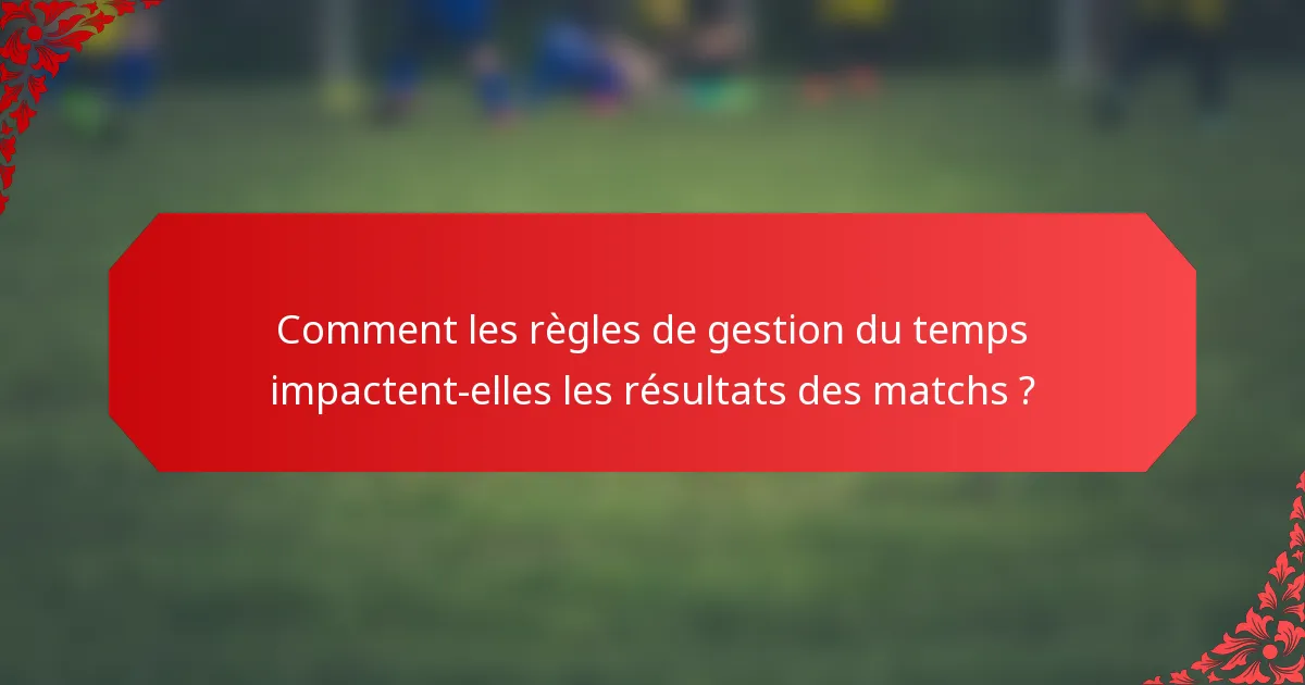Comment les règles de gestion du temps impactent-elles les résultats des matchs ?