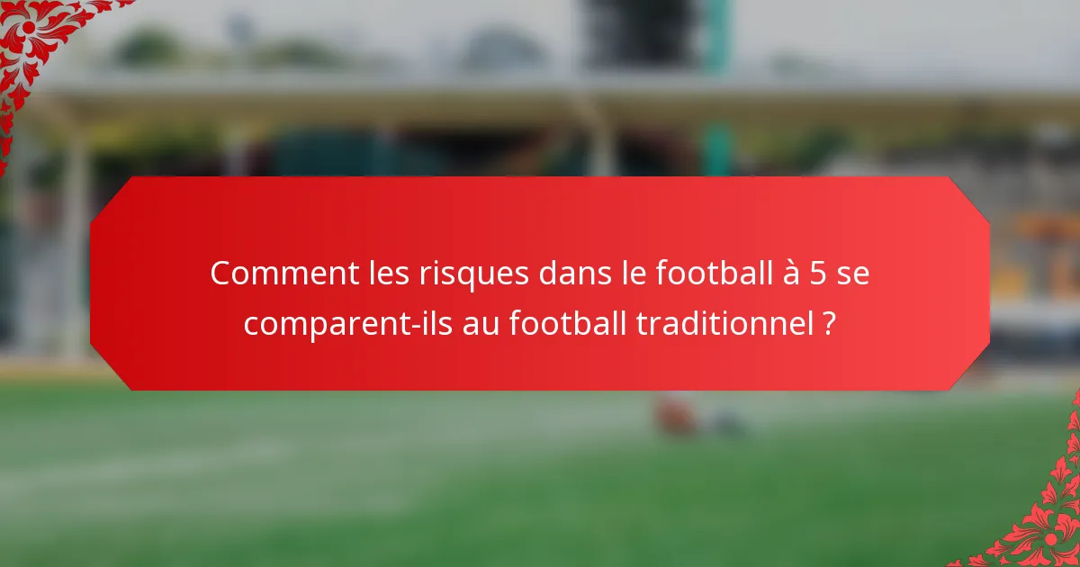 Comment les risques dans le football à 5 se comparent-ils au football traditionnel ?