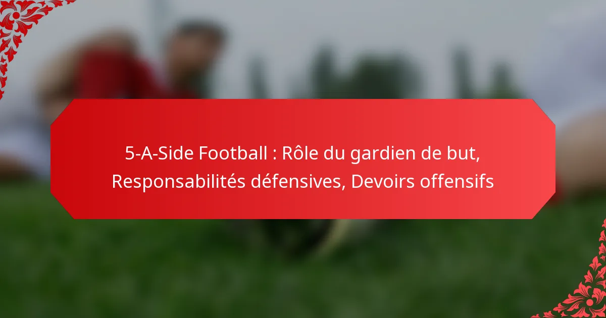 5-A-Side Football : Rôle du gardien de but, Responsabilités défensives, Devoirs offensifs