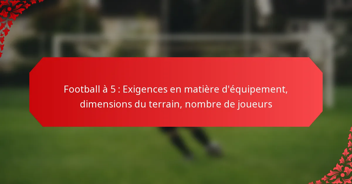 Football à 5 : Exigences en matière d’équipement, dimensions du terrain, nombre de joueurs