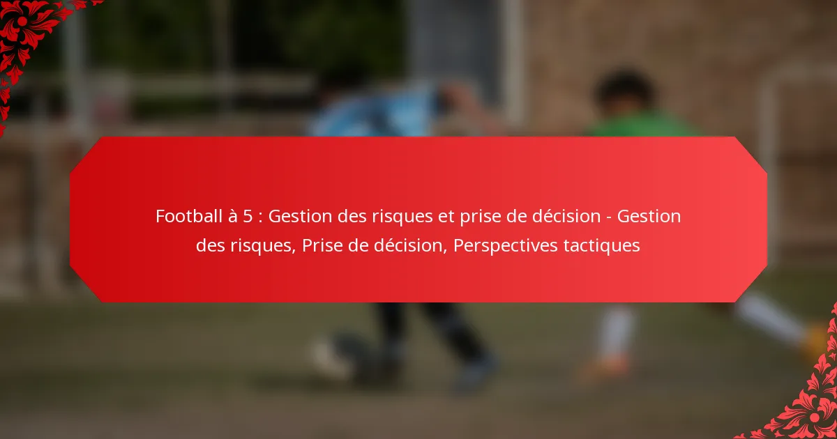 Football à 5 : Gestion des risques et prise de décision – Gestion des risques, Prise de décision, Perspectives tactiques
