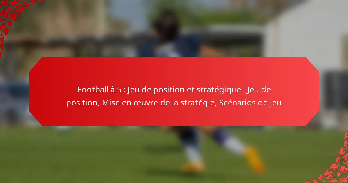 Football à 5 : Jeu de position et stratégique : Jeu de position, Mise en œuvre de la stratégie, Scénarios de jeu