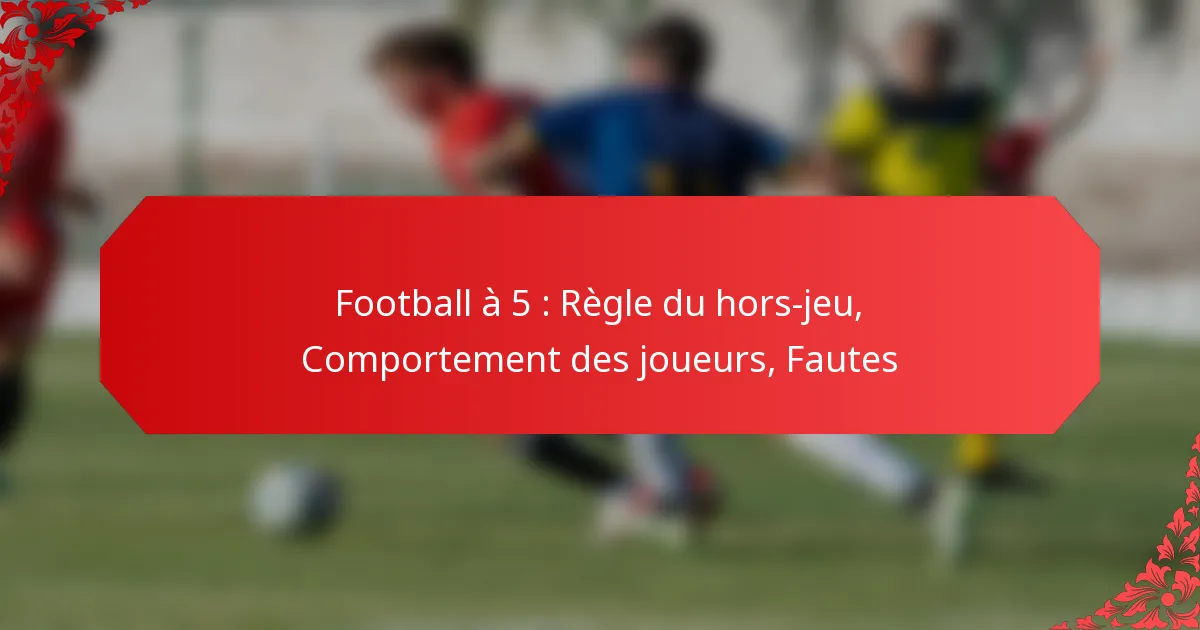 Football à 5 : Règle du hors-jeu, Comportement des joueurs, Fautes