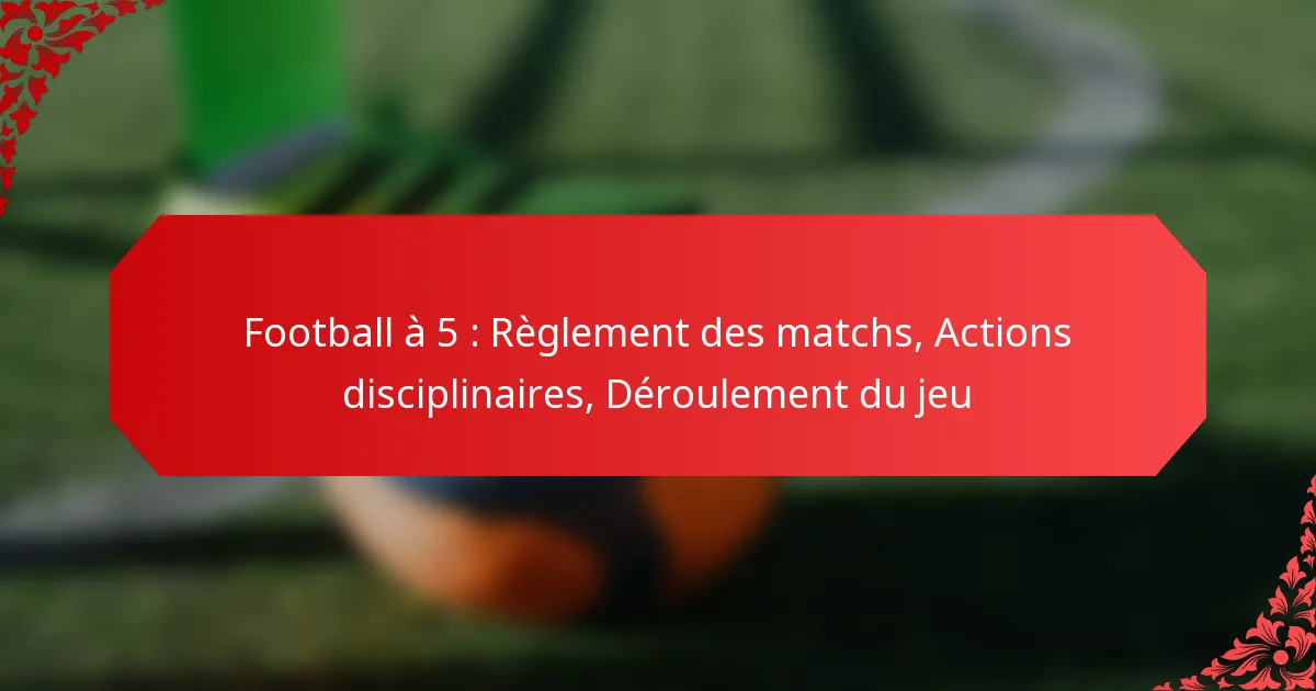 Football à 5 : Règlement des matchs, Actions disciplinaires, Déroulement du jeu