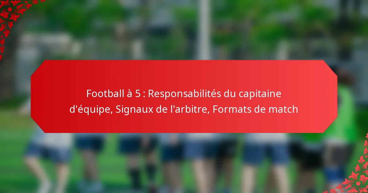 Football à 5 : Responsabilités du capitaine d’équipe, Signaux de l’arbitre, Formats de match