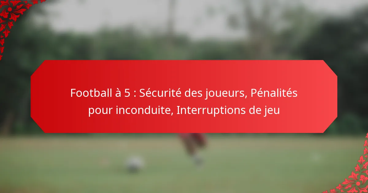 Football à 5 : Sécurité des joueurs, Pénalités pour inconduite, Interruptions de jeu