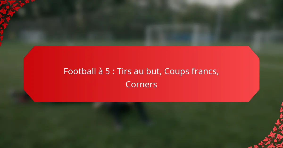 Football à 5 : Tirs au but, Coups francs, Corners