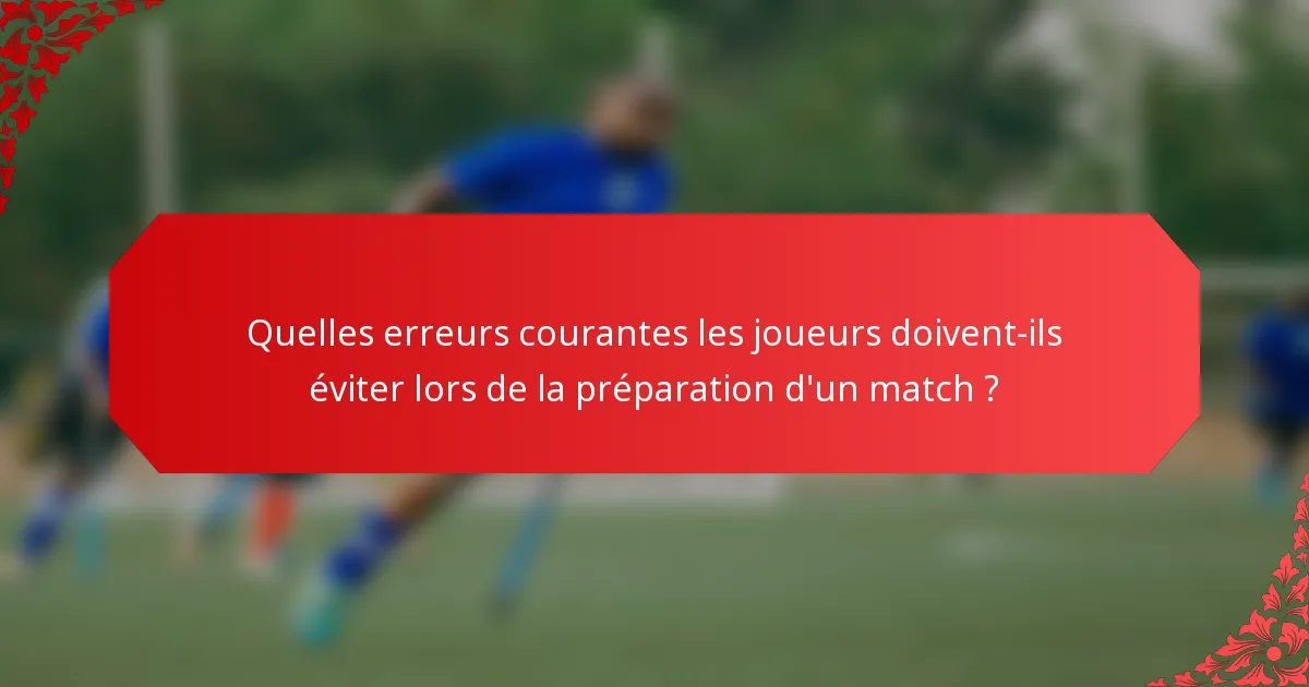 Quelles erreurs courantes les joueurs doivent-ils éviter lors de la préparation d'un match ?