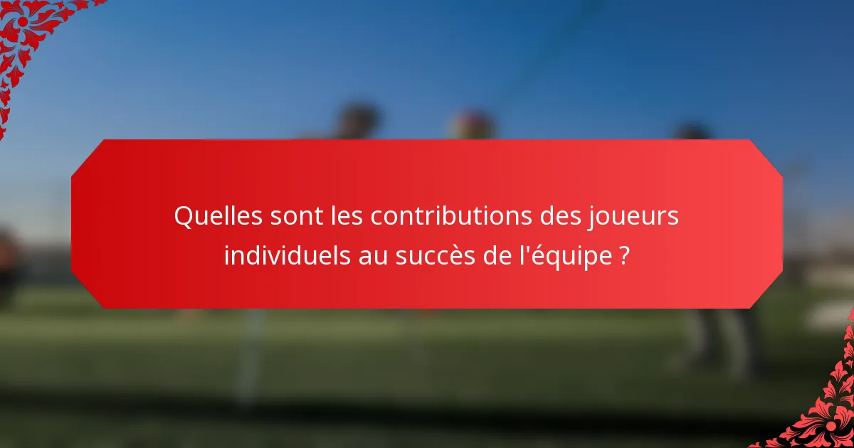 Quelles sont les contributions des joueurs individuels au succès de l'équipe ?