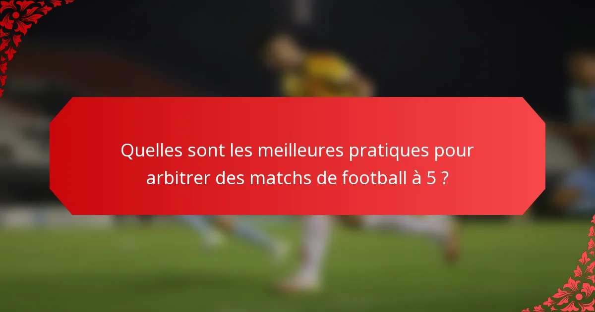 Quelles sont les meilleures pratiques pour arbitrer des matchs de football à 5 ?