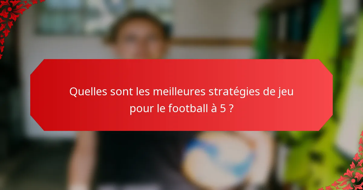 Quelles sont les meilleures stratégies de jeu pour le football à 5 ?