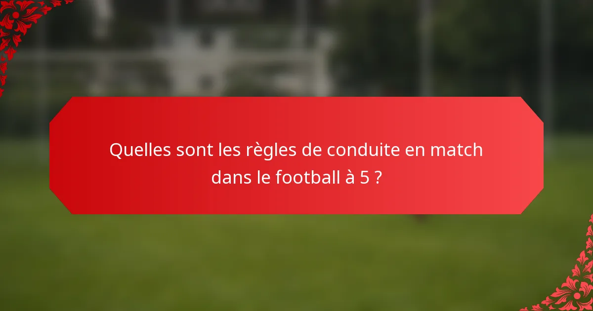 Quelles sont les règles de conduite en match dans le football à 5 ?