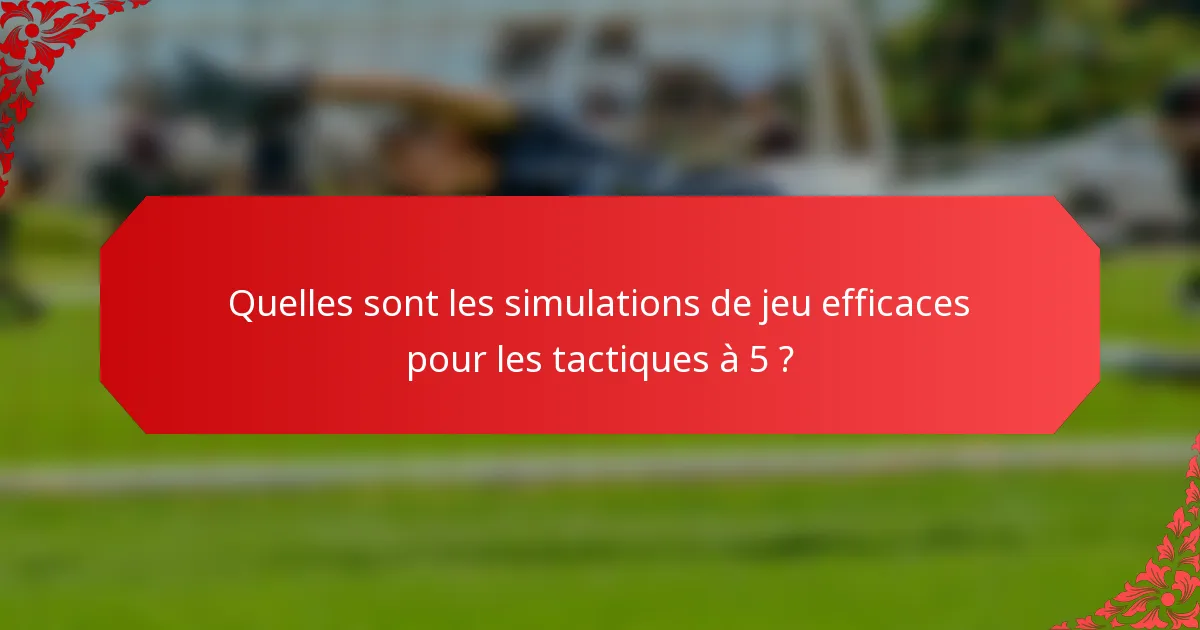 Quelles sont les simulations de jeu efficaces pour les tactiques à 5 ?