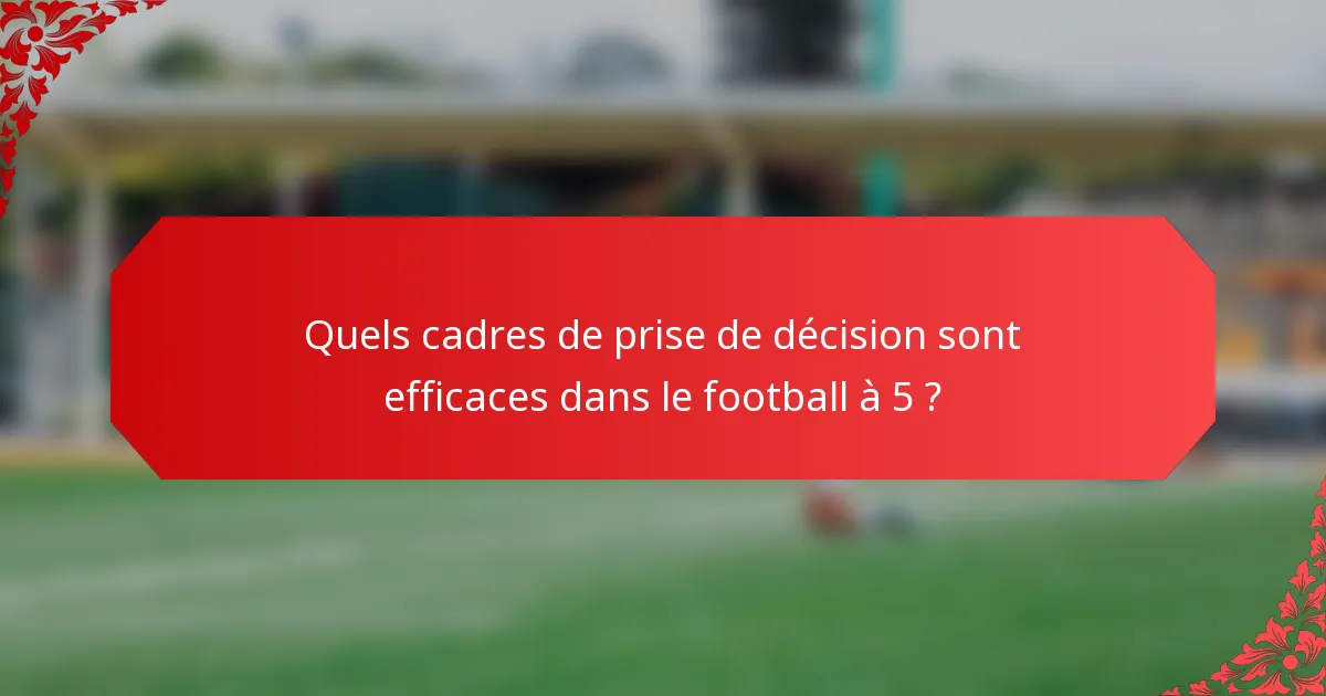 Quels cadres de prise de décision sont efficaces dans le football à 5 ?