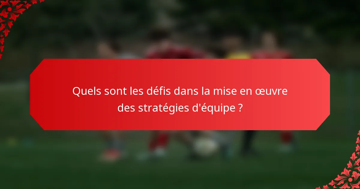 Quels sont les défis dans la mise en œuvre des stratégies d'équipe ?