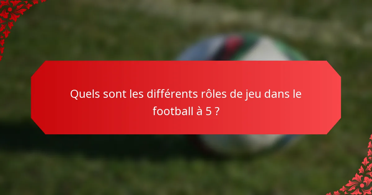 Quels sont les différents rôles de jeu dans le football à 5 ?