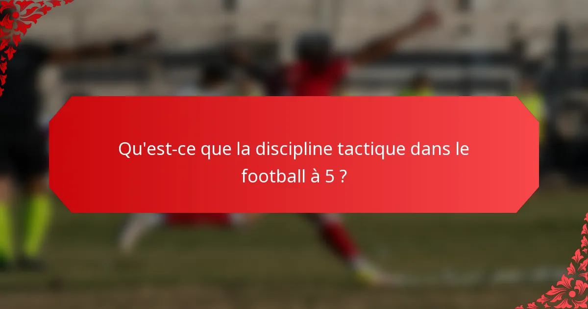 Qu'est-ce que la discipline tactique dans le football à 5 ?
